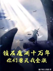 镇压魔渊十万年,你们要灭我全族?