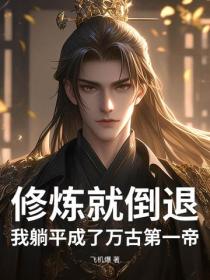 修炼就倒退?我躺平成了万古第一帝