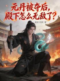 元丹被夺后,殿下怎么无敌了?