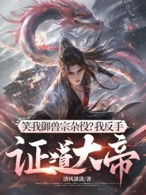 笑我御兽宗杂役?我反手证道大帝!