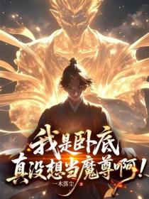我是卧底,真没想当魔尊啊!